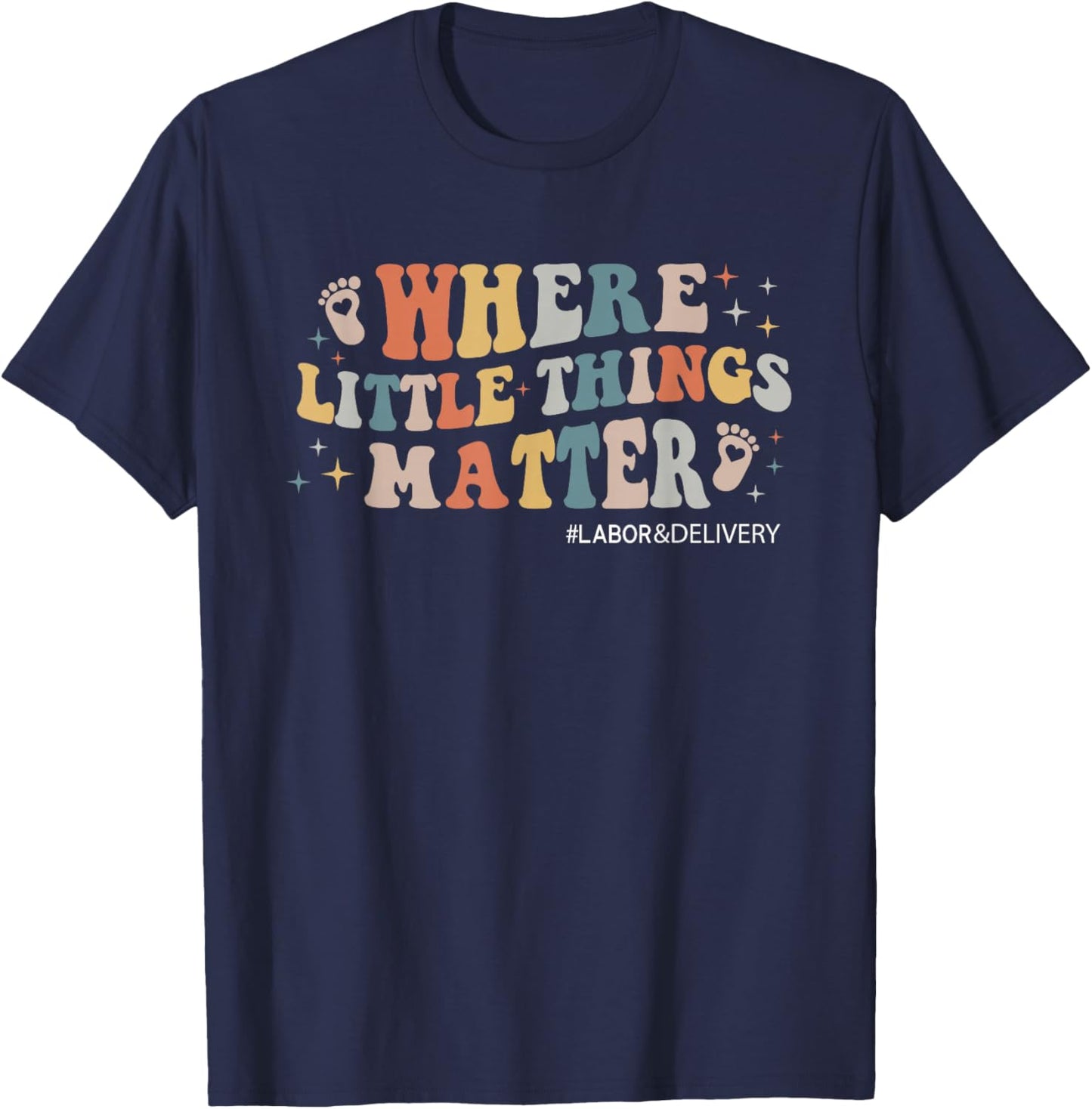 Labor and Delivery Nurse L&D Where Little Things Matter T-Shirt - T-Shirt | Navy