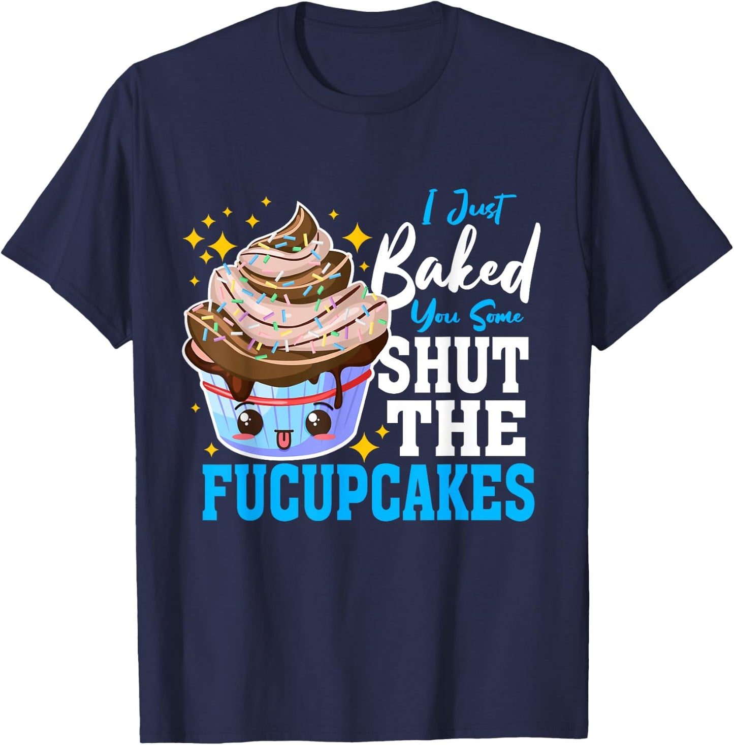Shut Up Baked Cupcakes Shut the Fucupcakes Fuck Up T-Shirt - T-Shirt | Navy
