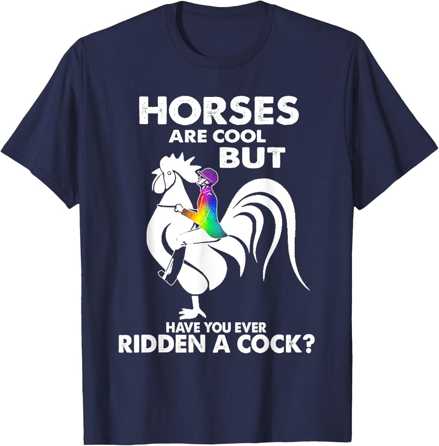 Horses Are Cool But Have You Ever Ridden A Cock T-Shirt - T-Shirt | Navy