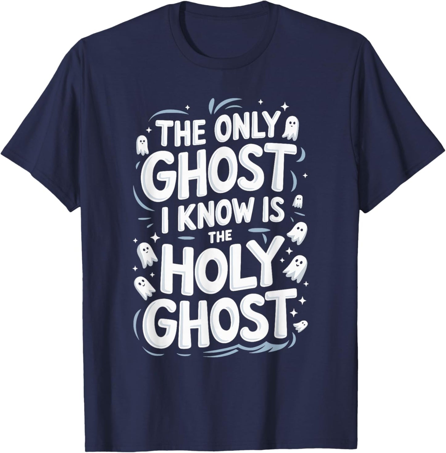 The Only Ghost I Know Is The Holy Ghost T-Shirt - T-Shirt | Navy