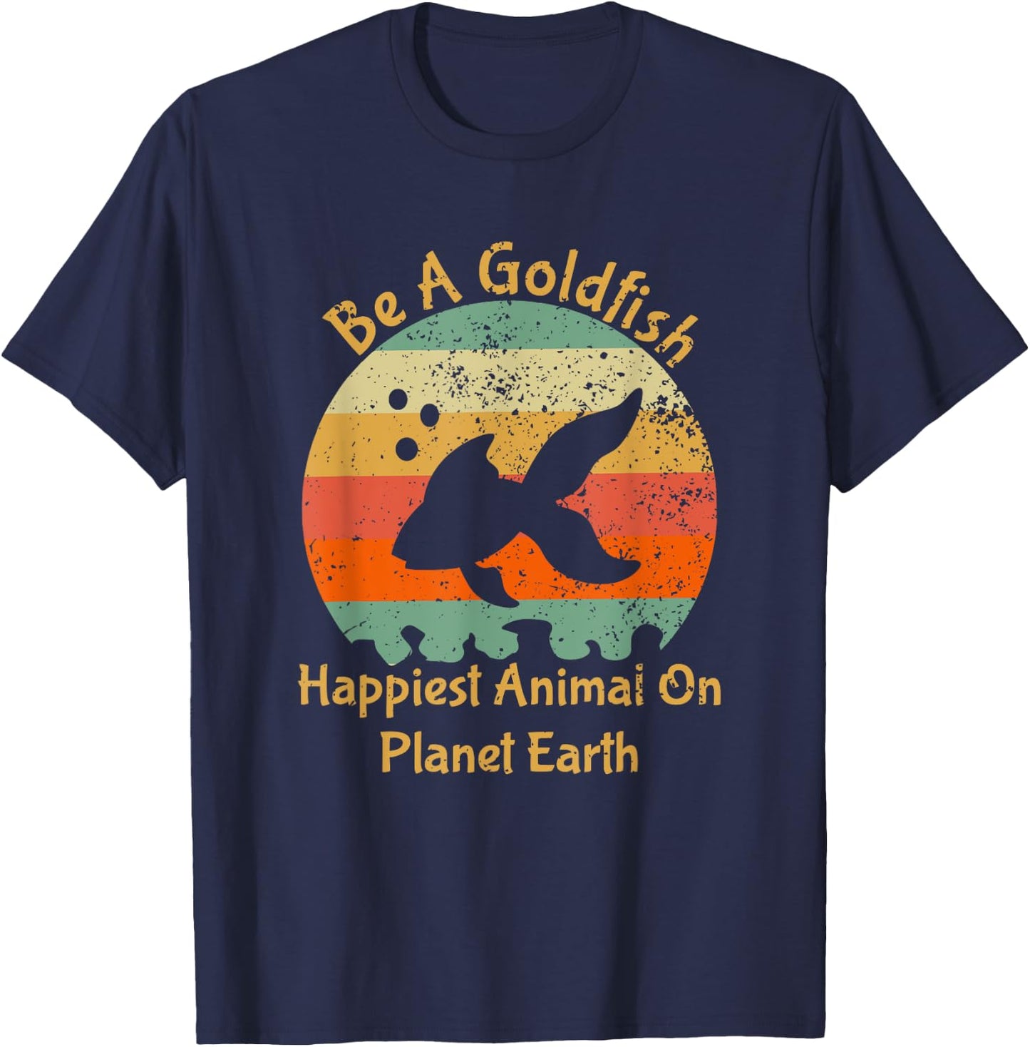 Be A Goldfish Happiest Animal On The Planet Pet Fish T-Shirt - T-Shirt | Navy