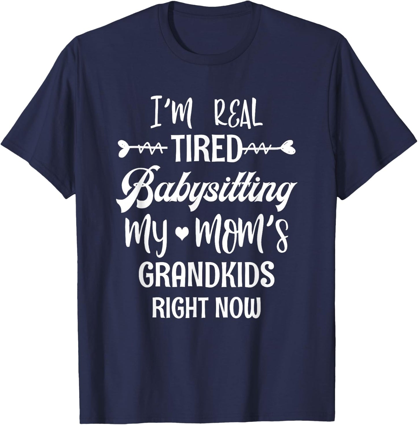 I'm Real Tired Of Babysitting My Mom's Grandkids Right Now T-Shirt - T-Shirt | Navy