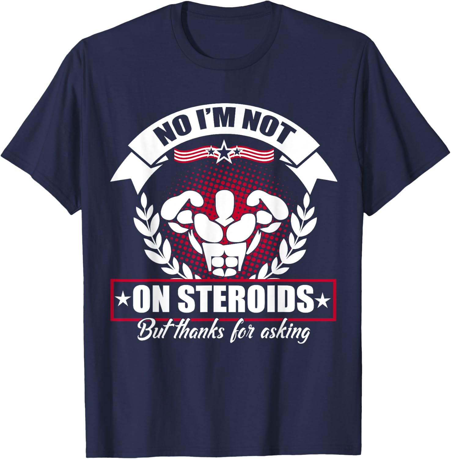 No I'm Not On Steroids But Thanks For Asking Fitness Workout T-Shirt - T-Shirt | Navy