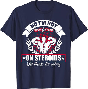 No I'm Not On Steroids But Thanks For Asking Fitness Workout T-Shirt - T-Shirt | Navy