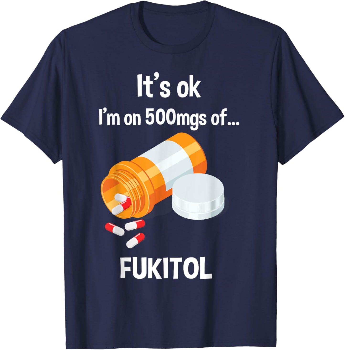 It's Ok, I'm On 500mg Of Fukitol T-Shirt - T-Shirt | Navy
