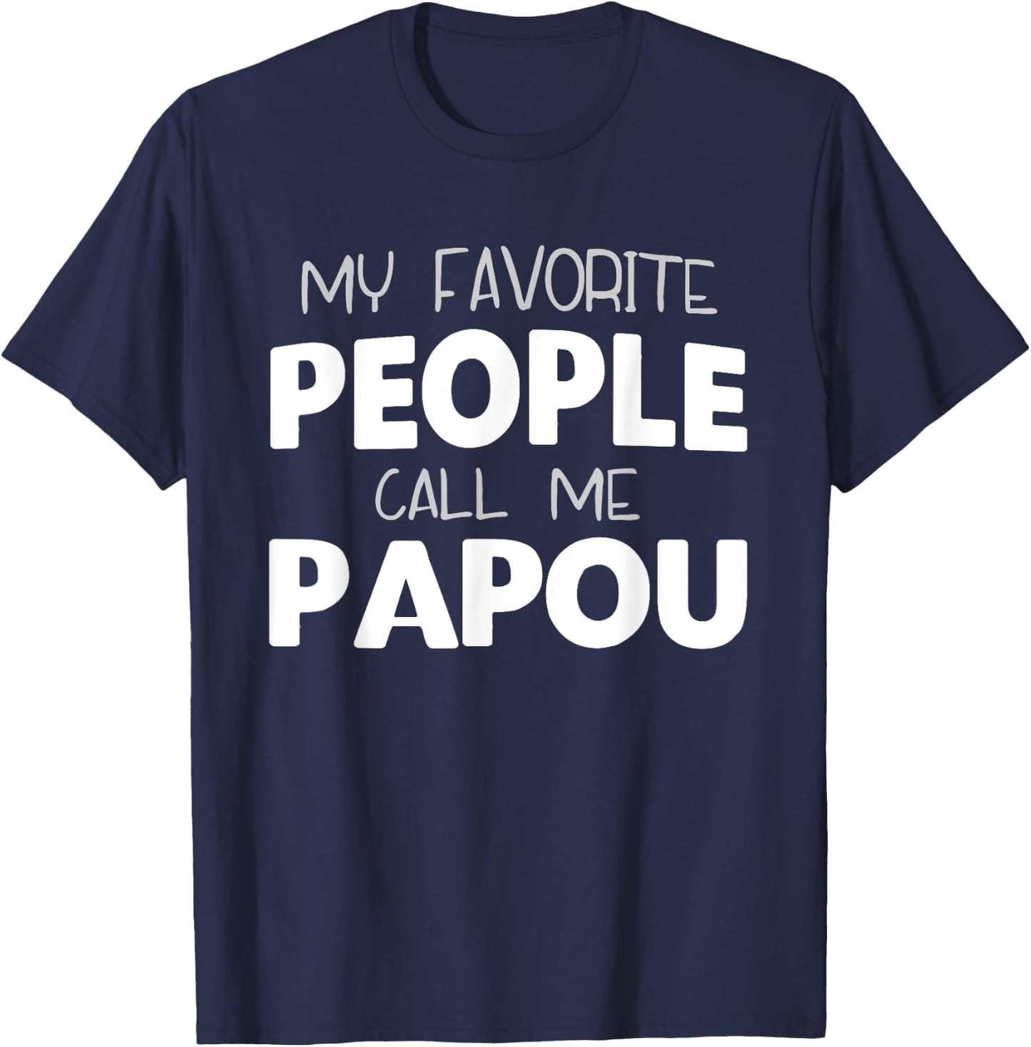 My Favorite People Call Me Papou Funny T-Shirt - T-Shirt | Navy