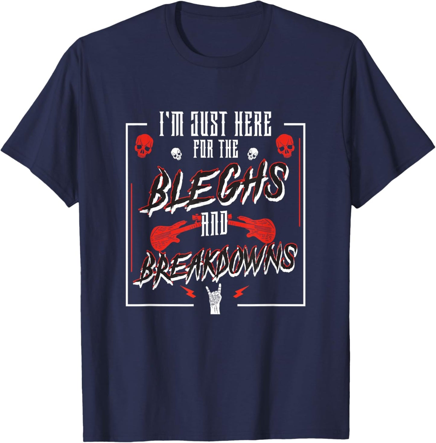 I'm Just Here For The Bleghs And Breakdowns Deathcore Djent T-Shirt - T-Shirt | Navy