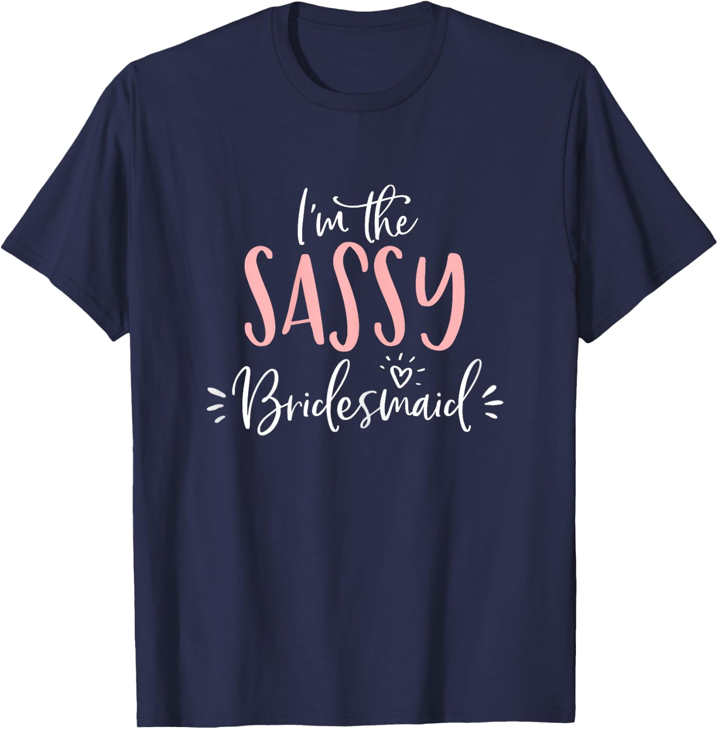 I'm The Sassy Bridesmaid Funny Matching Bachelorette Party T-Shirt - T-Shirt | Navy