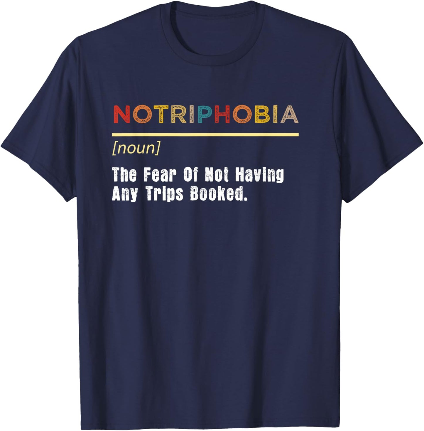 Notriphobia The Fear Of Not Having Any Trips Booked T-Shirt - T-Shirt | Navy