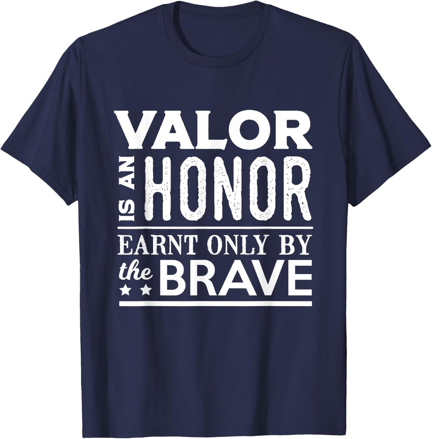 Valor Is An Honor Earnt Only By The Brave T-Shirt - T-Shirt | Navy