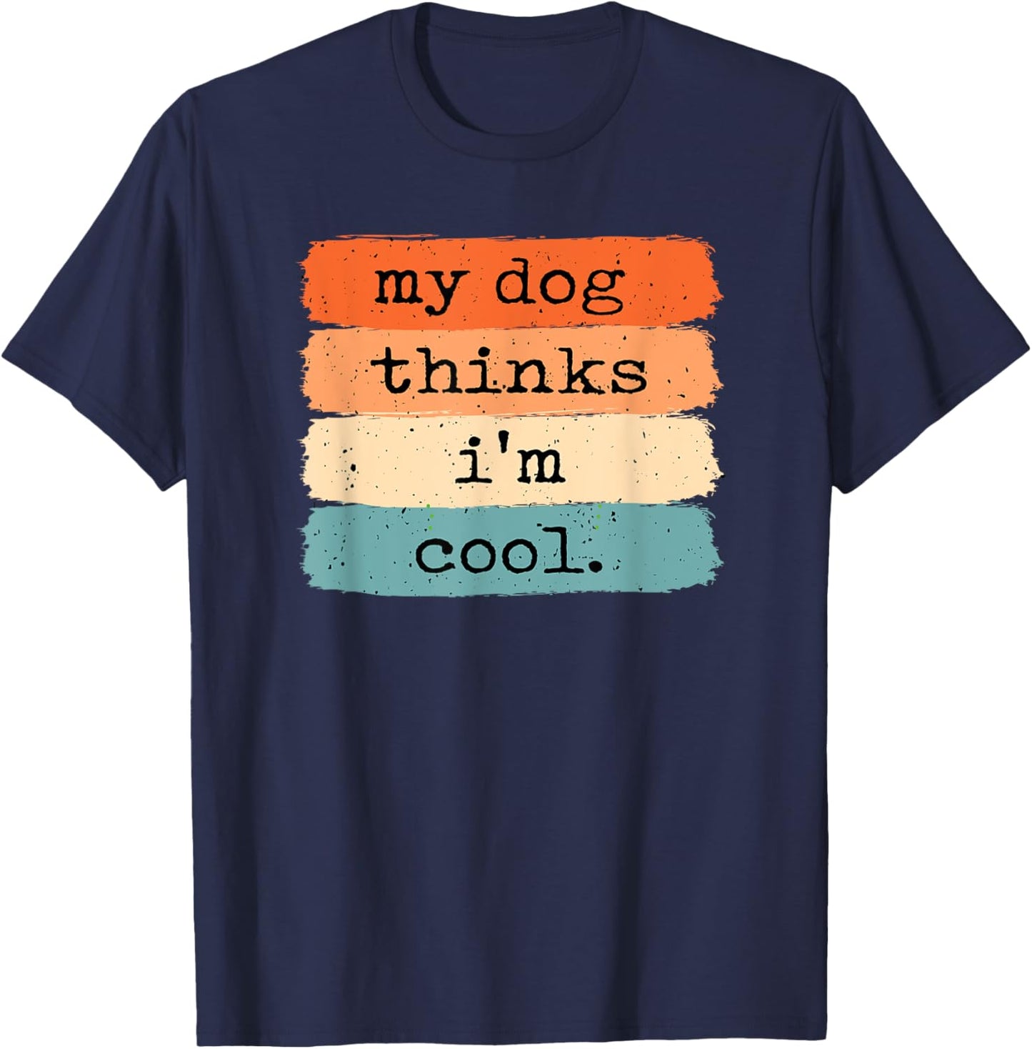 My Dog Thinks I'm Cool Funny Dog Lover T-Shirt - T-Shirt | Navy