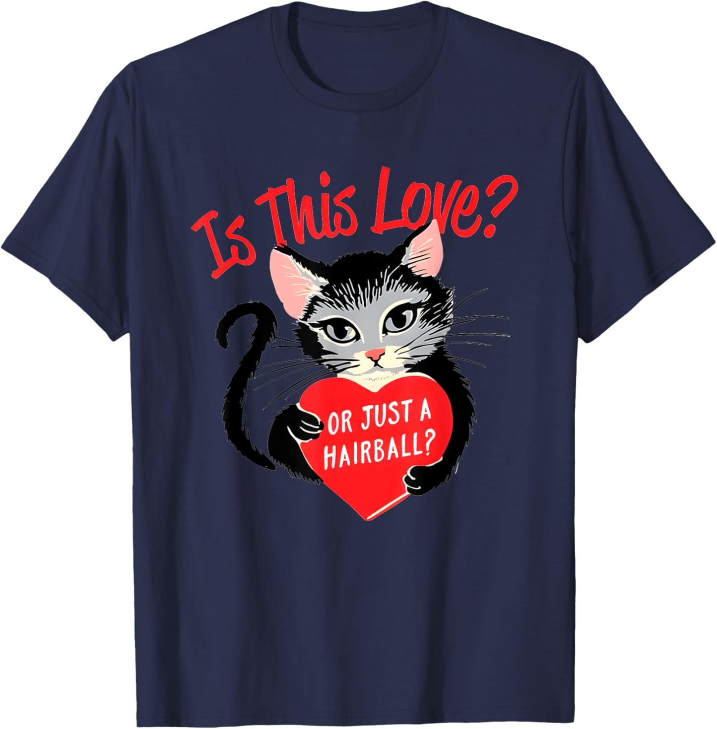 Cat Is This Love Or Just A Hairball Heart Valentine’s Day T-Shirt - T-Shirt | Navy