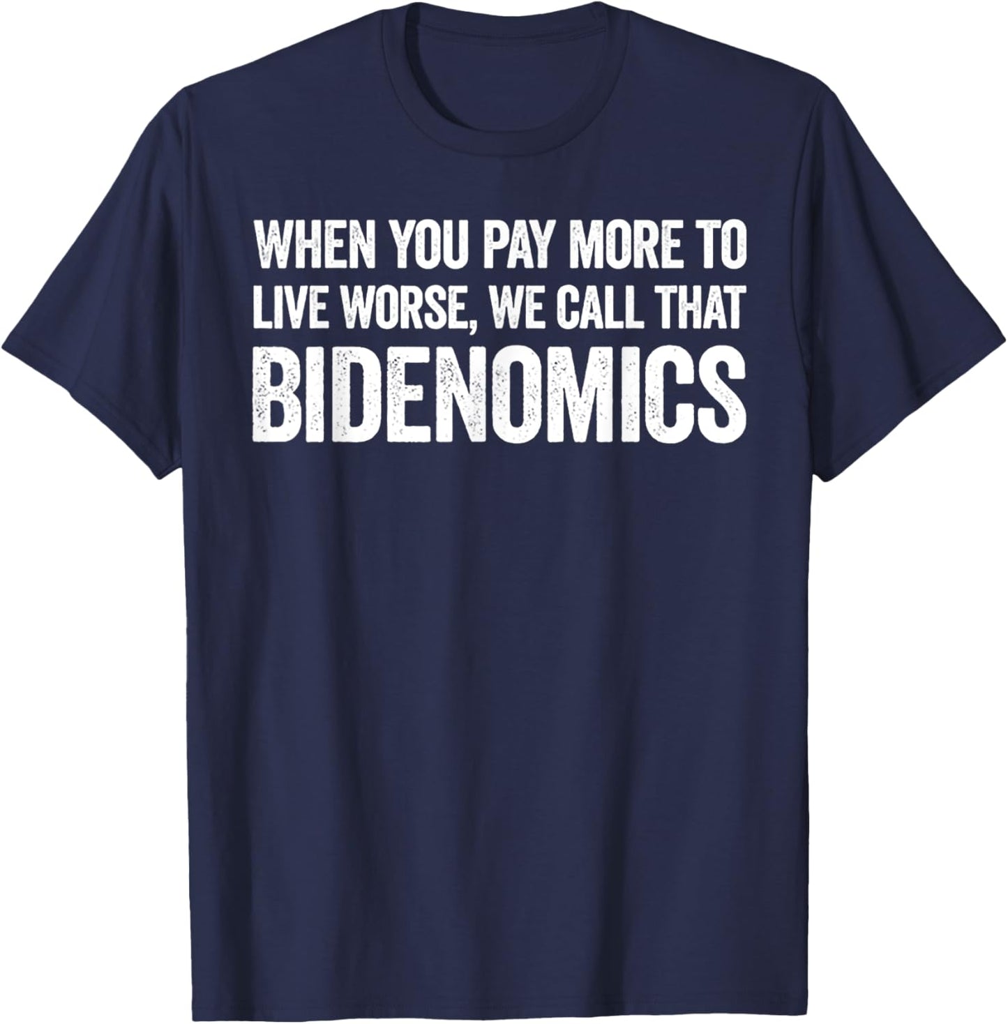 When You Pay More To Live Worse We Call That Bidenomics T-Shirt - T-Shirt | Navy