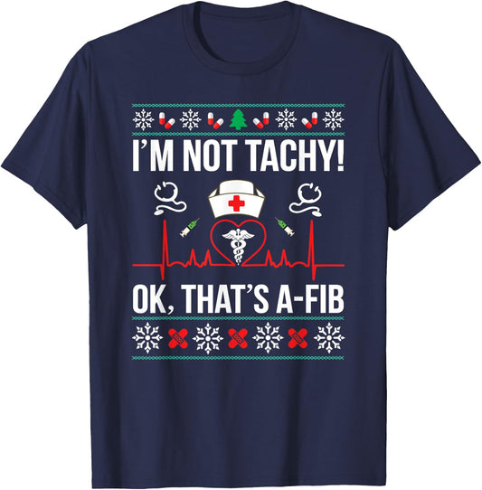 I'm Not Tachy! Ok, That's A-Fib Nurse Ugly Xmas T-Shirt - T-Shirt | Navy