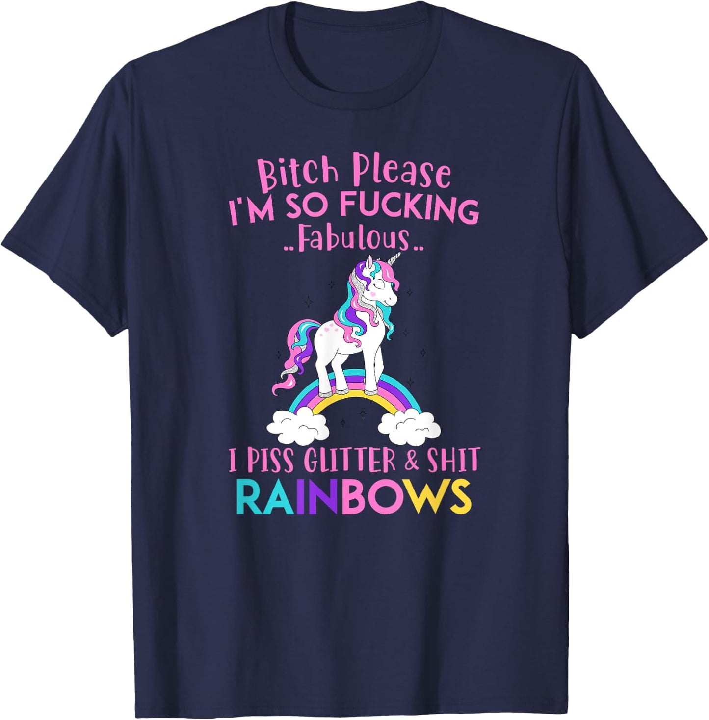 Bitch Please I'm so Fucking Fabulous I Piss Glitter Rainbows T-Shirt - T-Shirt | Navy