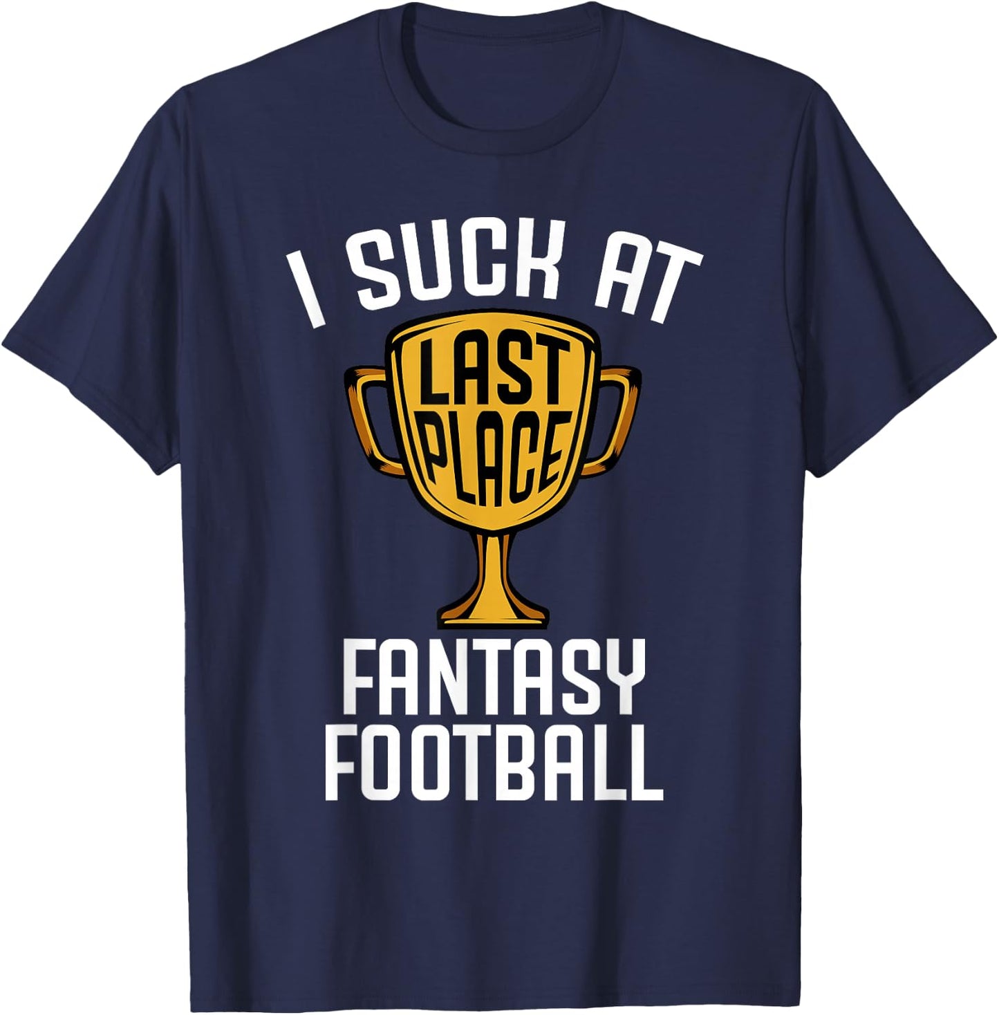 I Suck at Fantasy Football Last Place 2019 Loser Trophy T-Shirt - T-Shirt | Navy