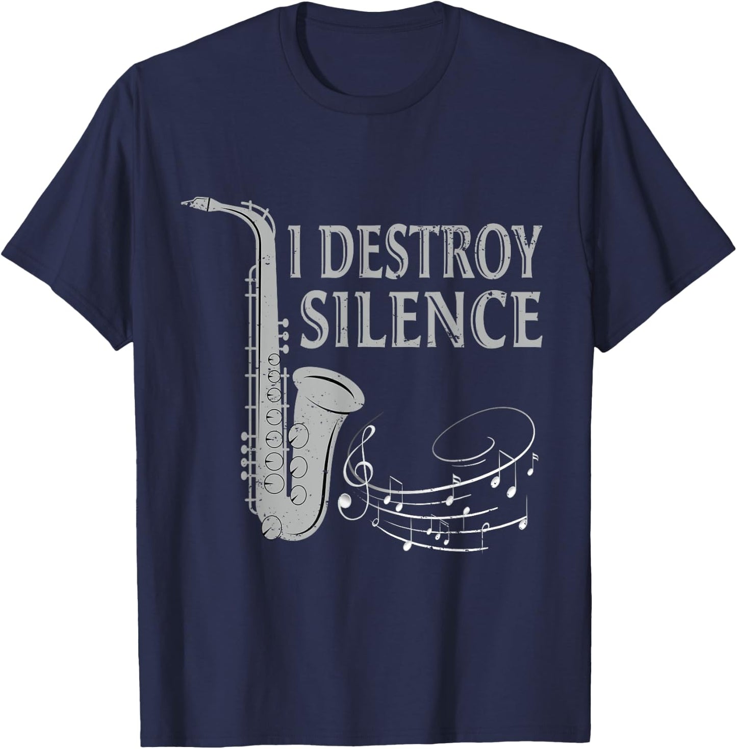 I Destroy Silence Saxophone The Sax Funny Saxophonist Gift T-Shirt - T-Shirt | Navy