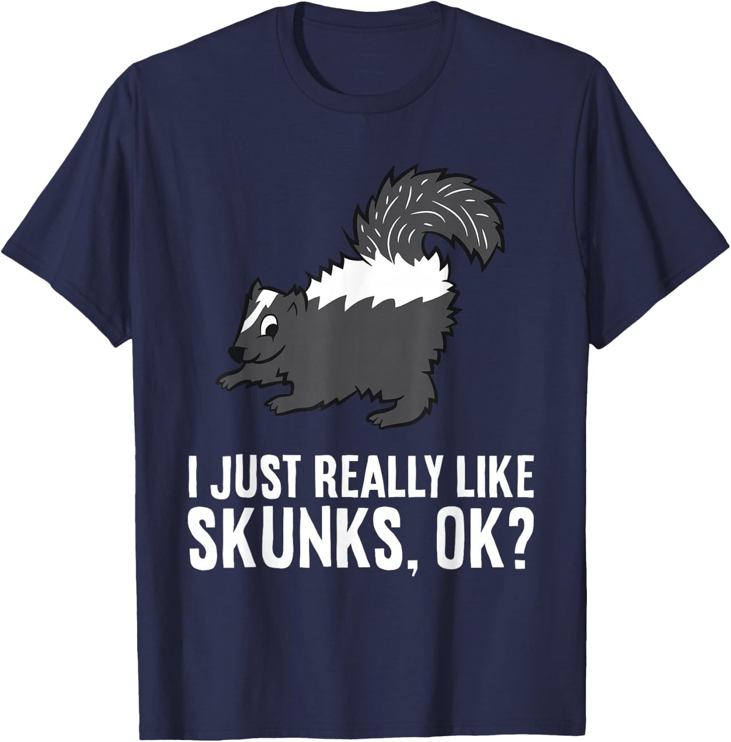 Skunk Lover I Just Really Like Skunks Ok? Cute Skunk T-Shirt - T-Shirt | Navy