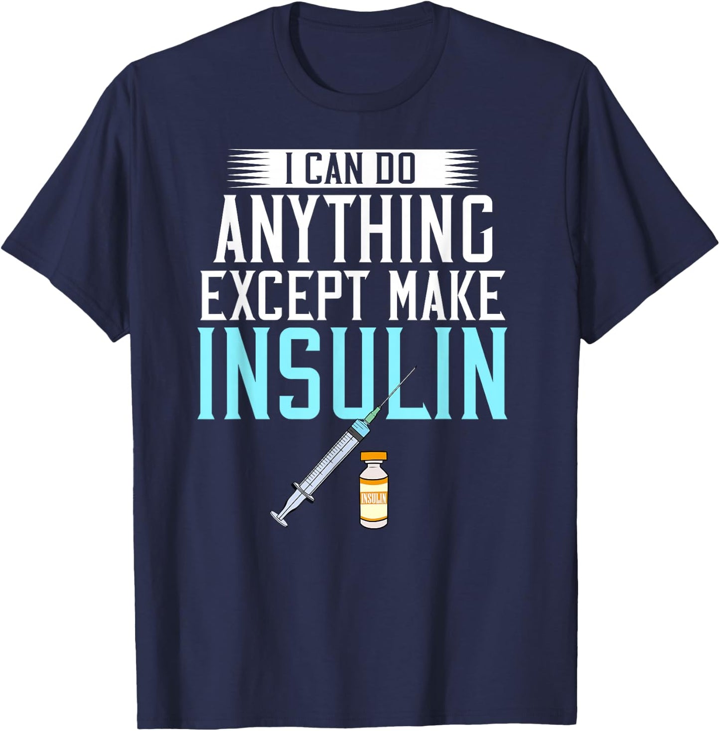 I Can do Anything Except Make Insulin Diabetic Awareness T-Shirt - T-Shirt | Navy