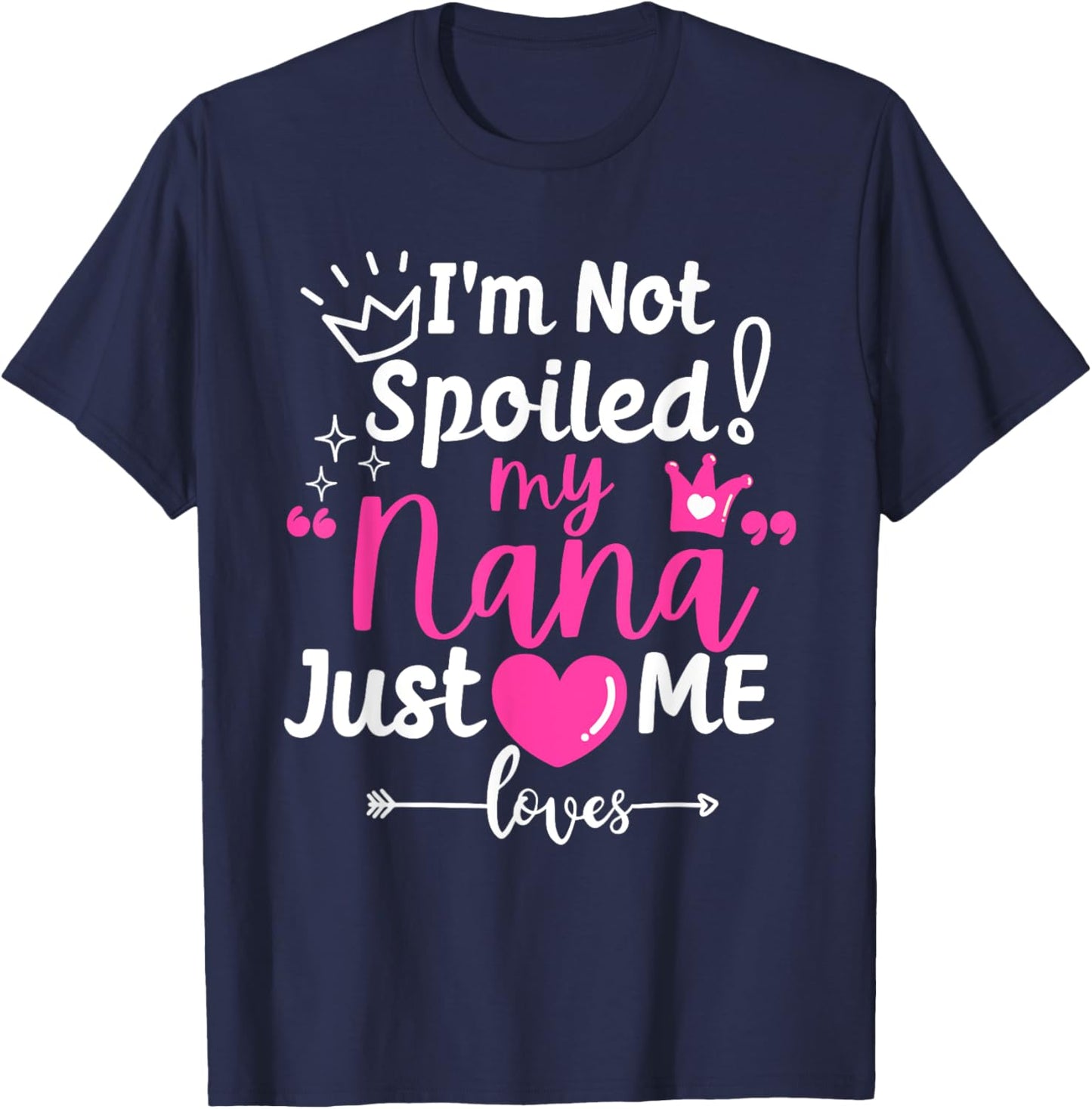 I'm Not Spoiled My Nana Just Loves Me a Team Girls Matching T-Shirt - T-Shirt | Navy