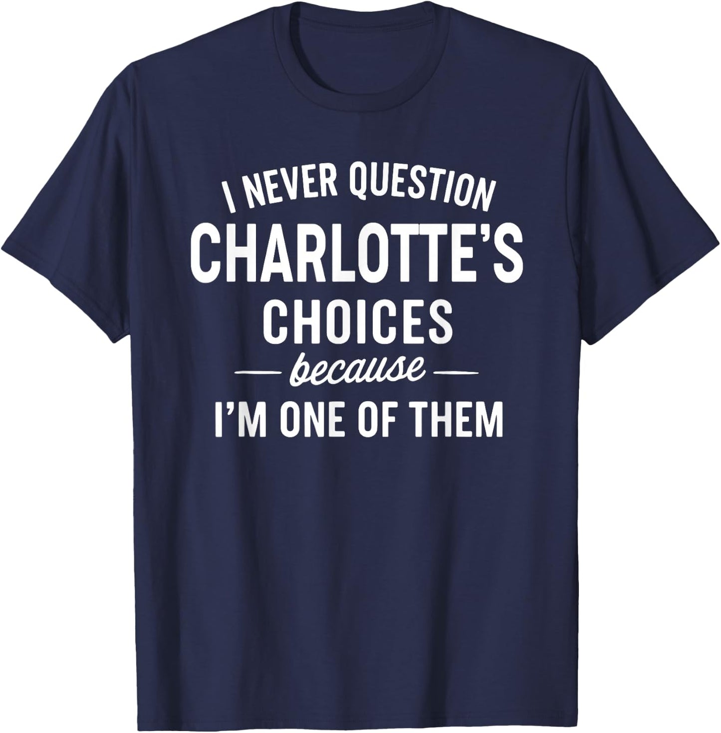 I Never Question Charlotte's Choices Because I'm One of Them T-Shirt - T-Shirt | Navy