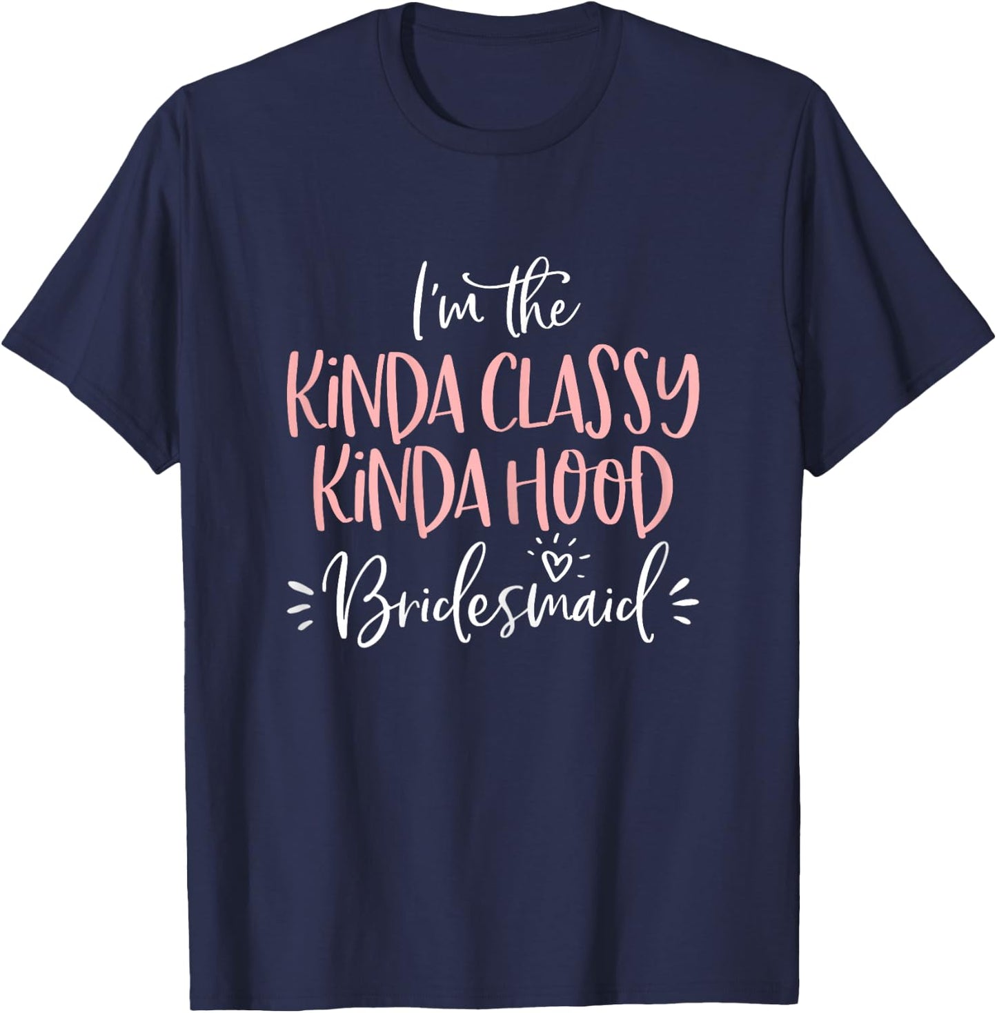 Kinda Classy Kinda Hood Bridesmaid Shirt Bachelorette Party T-Shirt - T-Shirt | Navy