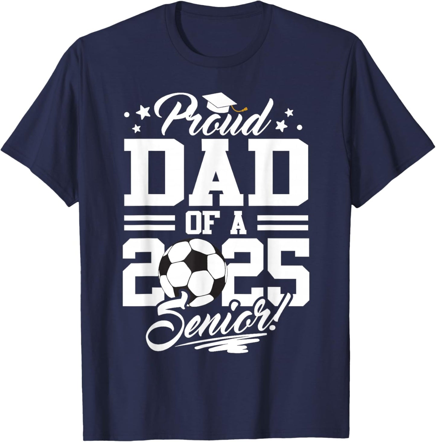 Proud Dad Of A 2025 Senior Graduate Soccer Ball T-Shirt - T-Shirt | Navy
