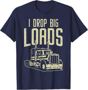 I Drop Big Loads Semi Truck Trucking Driver Trucker Gift T-Shirt - T-Shirt | Navy