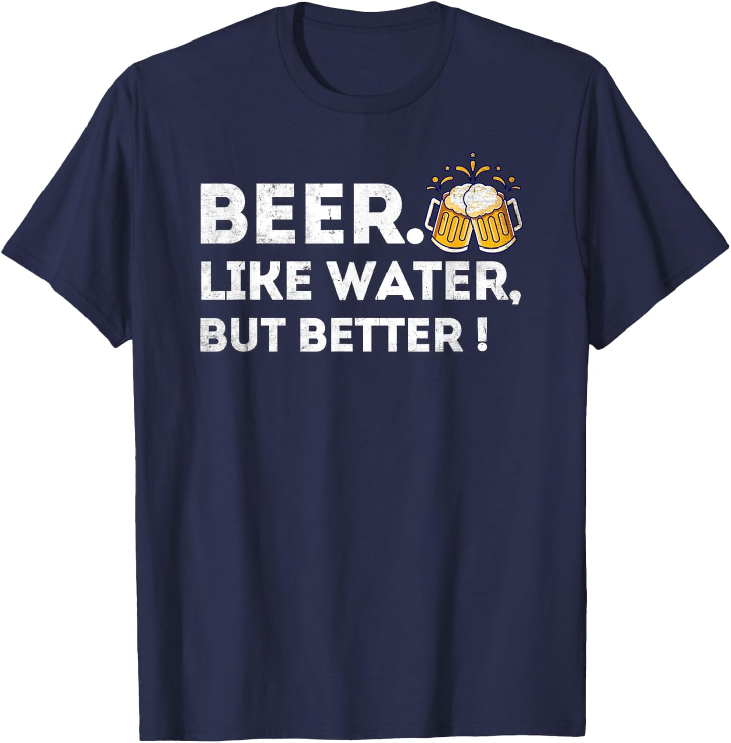 Beer. Like Water, But Better - Funny Beer Drinker T-Shirt - T-Shirt | Navy