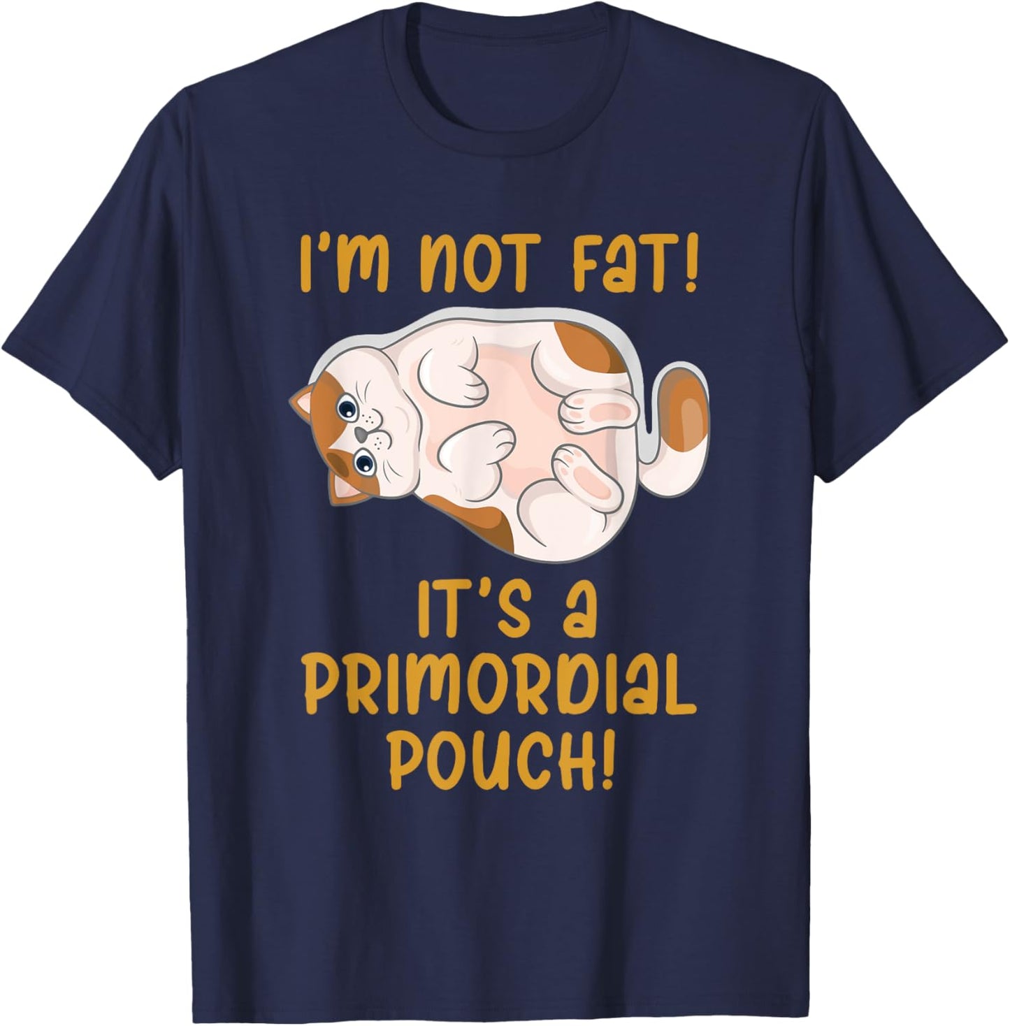 I'm Not Fat! It's a Primordial Pouch! T-Shirt - T-Shirt | Navy