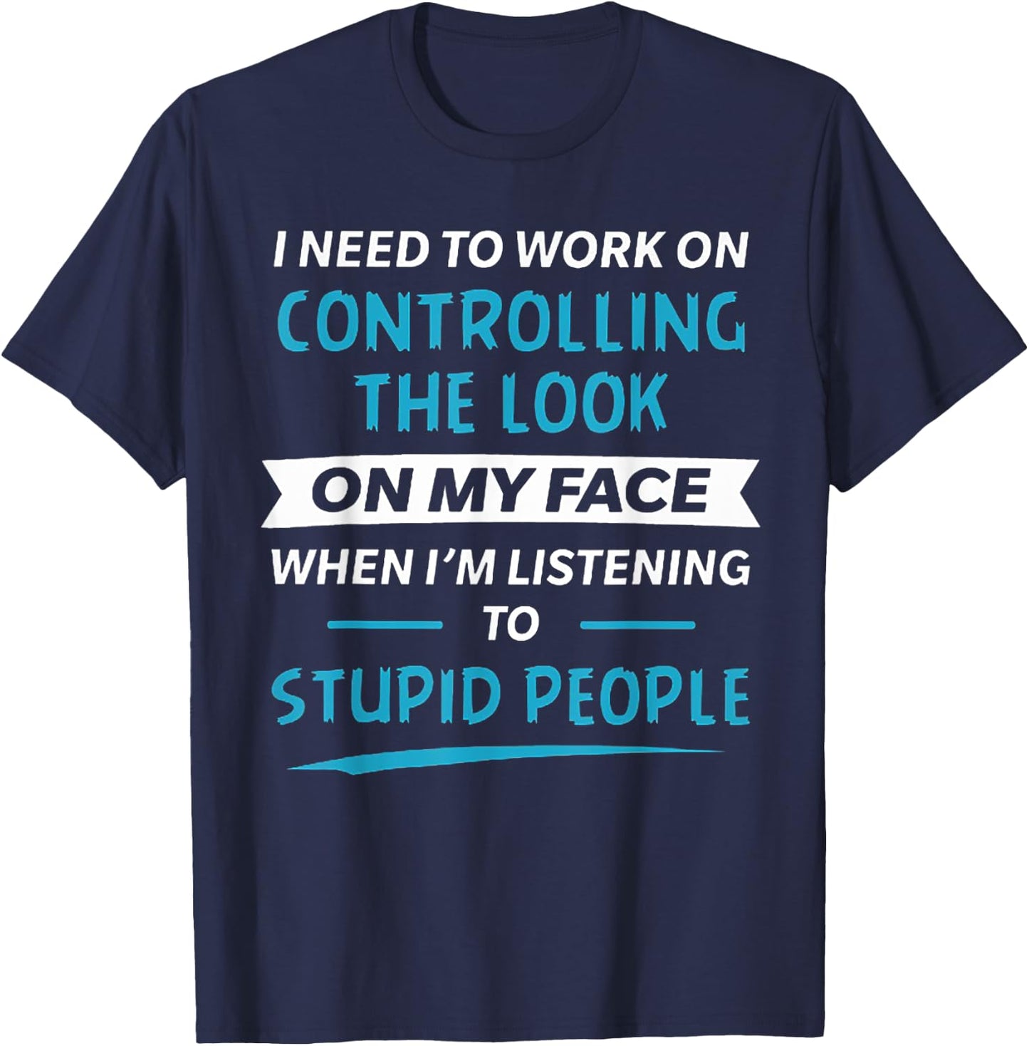 I need to work on controlling the look on my face T-Shirt - T-Shirt | Navy