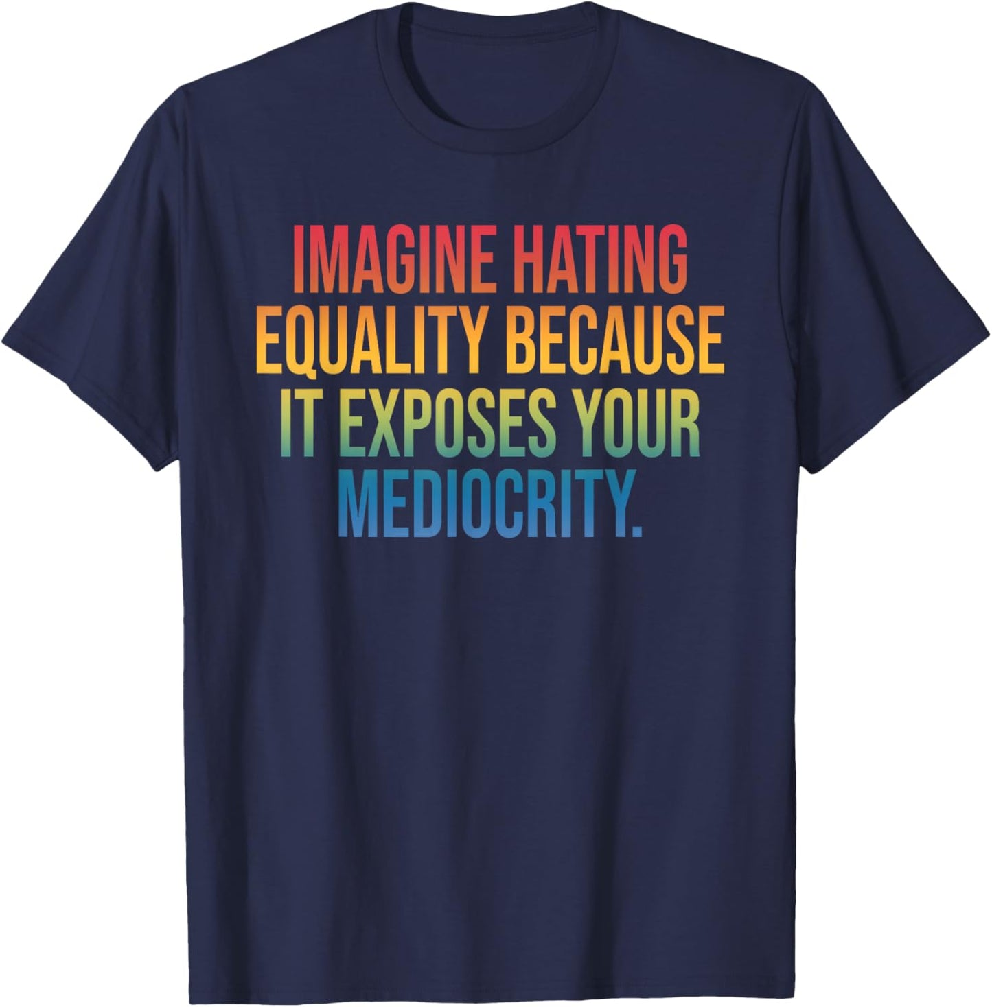 Imagine Hating Equality, Social, Mediocrity T-Shirt - T-Shirt | Navy