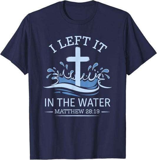Christian Baptism I Left It In Water Matthew 28:19 Cross T-Shirt - T-Shirt | Navy