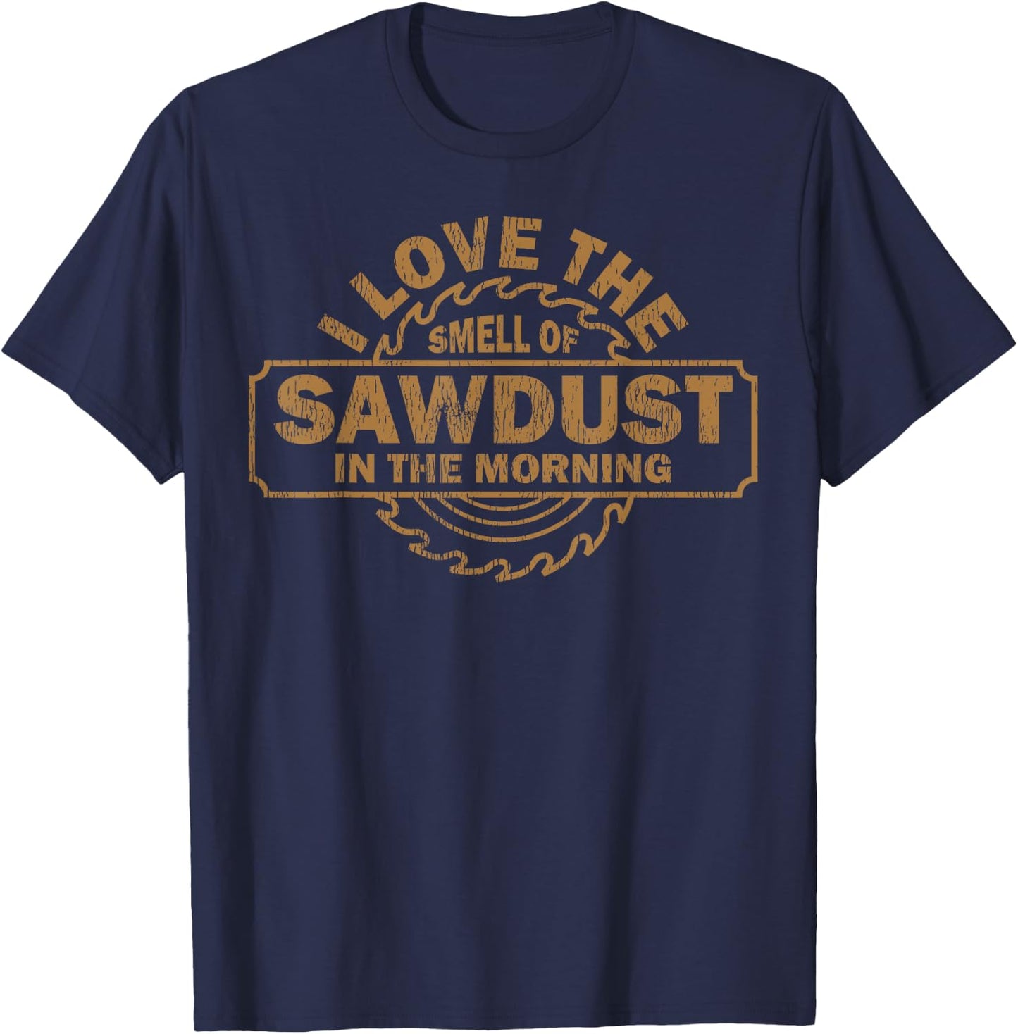 Funny I Love The Smell Of Sawdust In The Morning Carpenter T-Shirt - T-Shirt | Navy