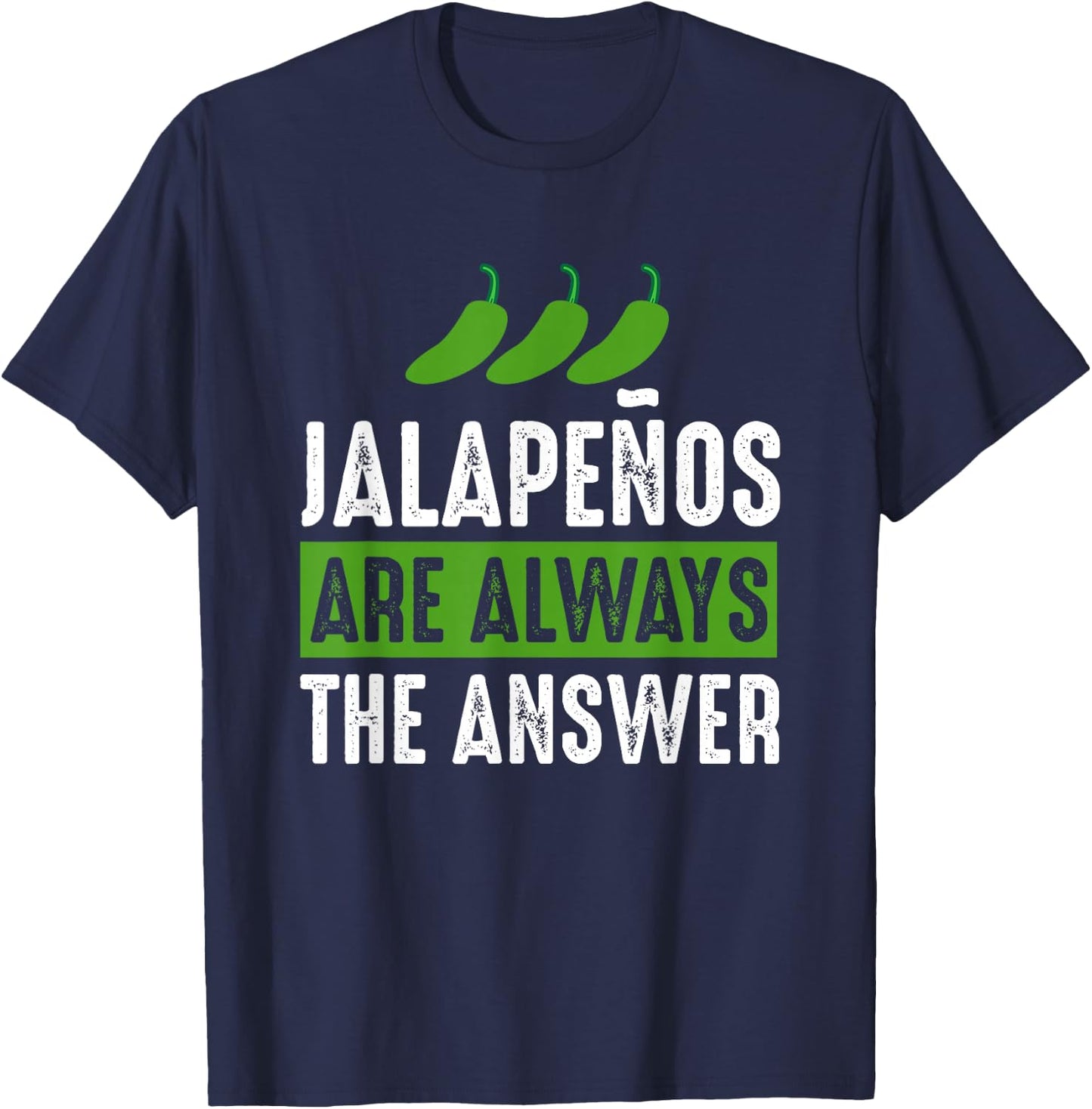 Jalapenos are Always The Answer - Jalapeno Lover Shirt Gift T-Shirt - T-Shirt | Navy