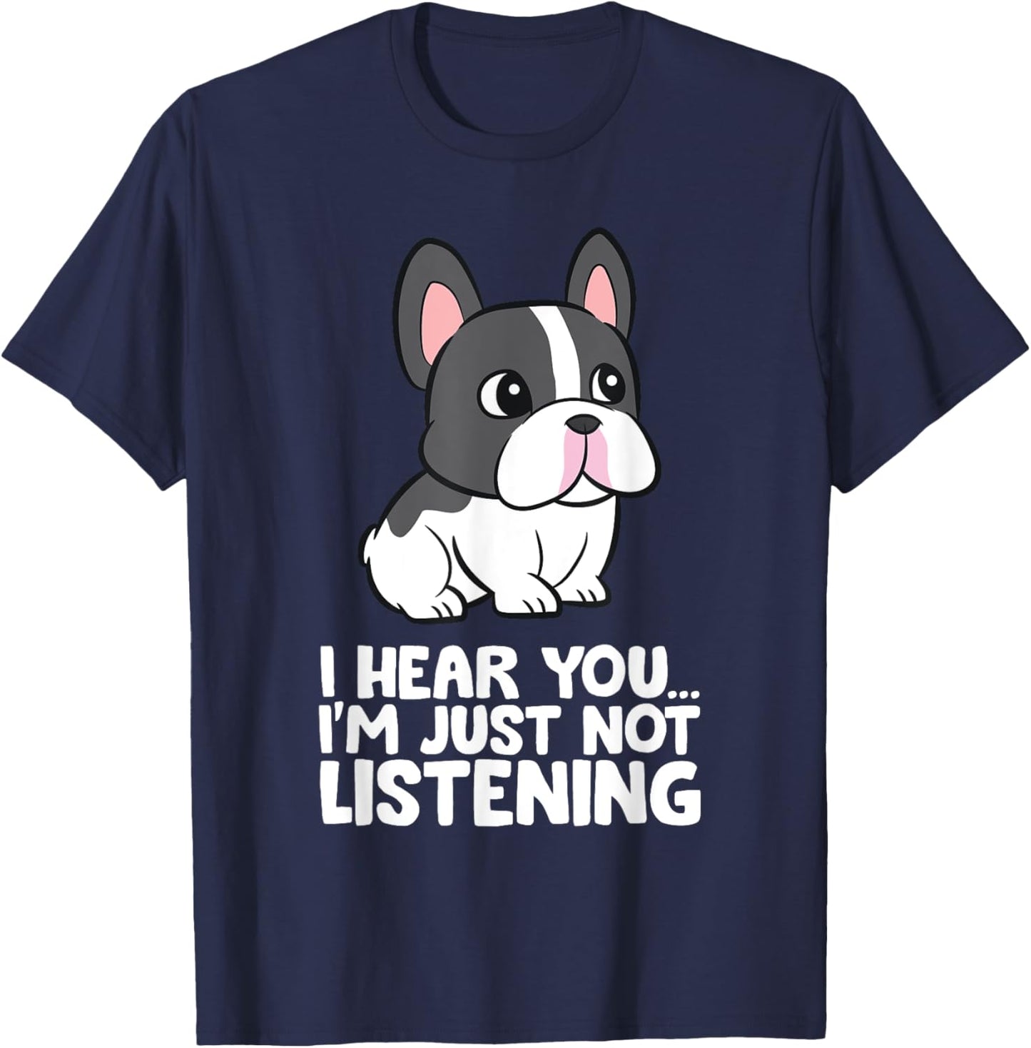 French Bulldog - I Hear You I'm Just Not Listening T-Shirt - T-Shirt | Navy