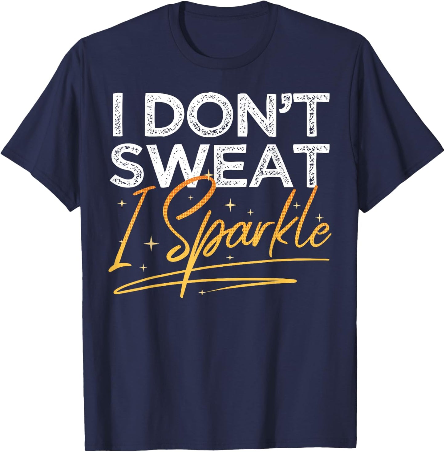 Gym Fitness Workout Funny Don't Sweat I Sparkle Quote T-Shirt - T-Shirt | Navy