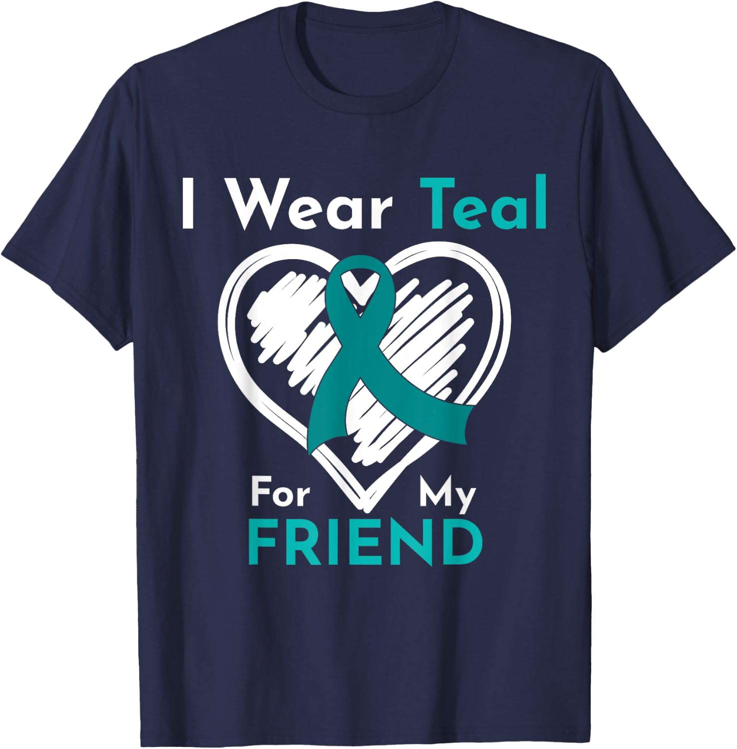 I Wear Teal For My Friend Ovarian Cancer Awareness T-Shirt - T-Shirt | Navy
