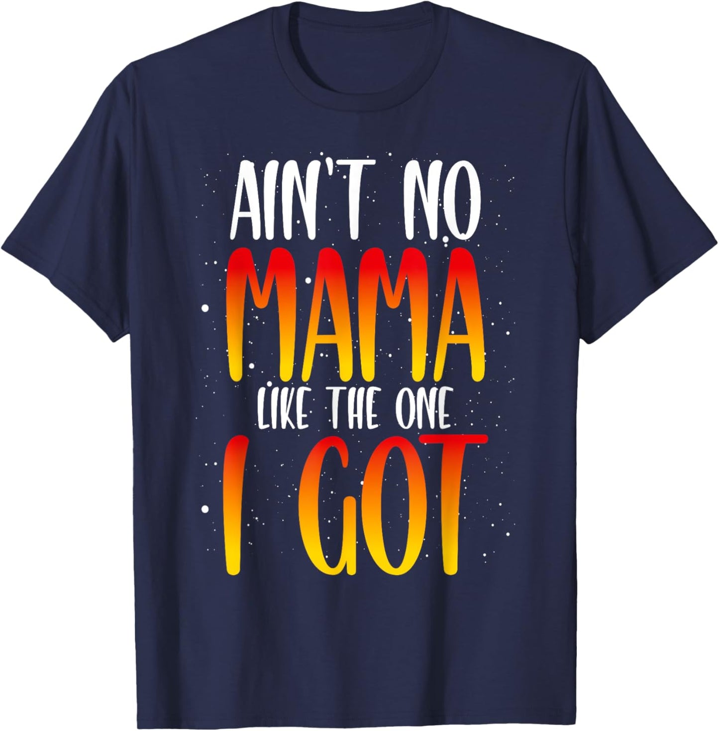Ain't No Mama Like The One I Got T-Shirt - T-Shirt | Navy
