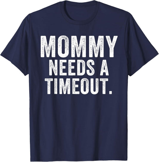 Mommy Needs A Timeout Funny Mother’s Day Funny Mom Jokes T-Shirt - T-Shirt | Navy