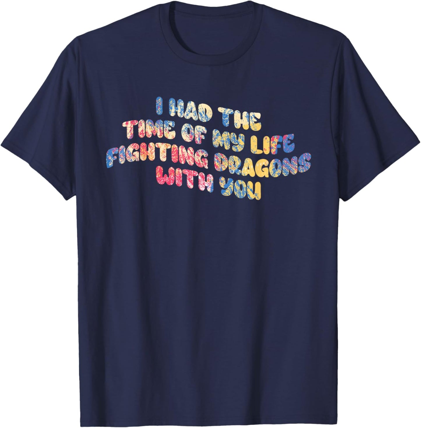 I Had The Time Of My Life Fighting Dragons With You Mythical T-Shirt - T-Shirt | Navy