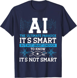 Ai Is The Ultimate Paradox It's Smart, But Not Smart T-Shirt - T-Shirt | Navy