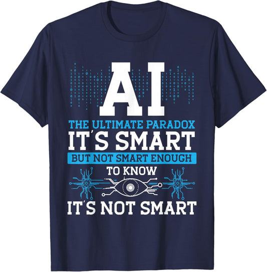 Ai Is The Ultimate Paradox It's Smart, But Not Smart T-Shirt - T-Shirt | Navy