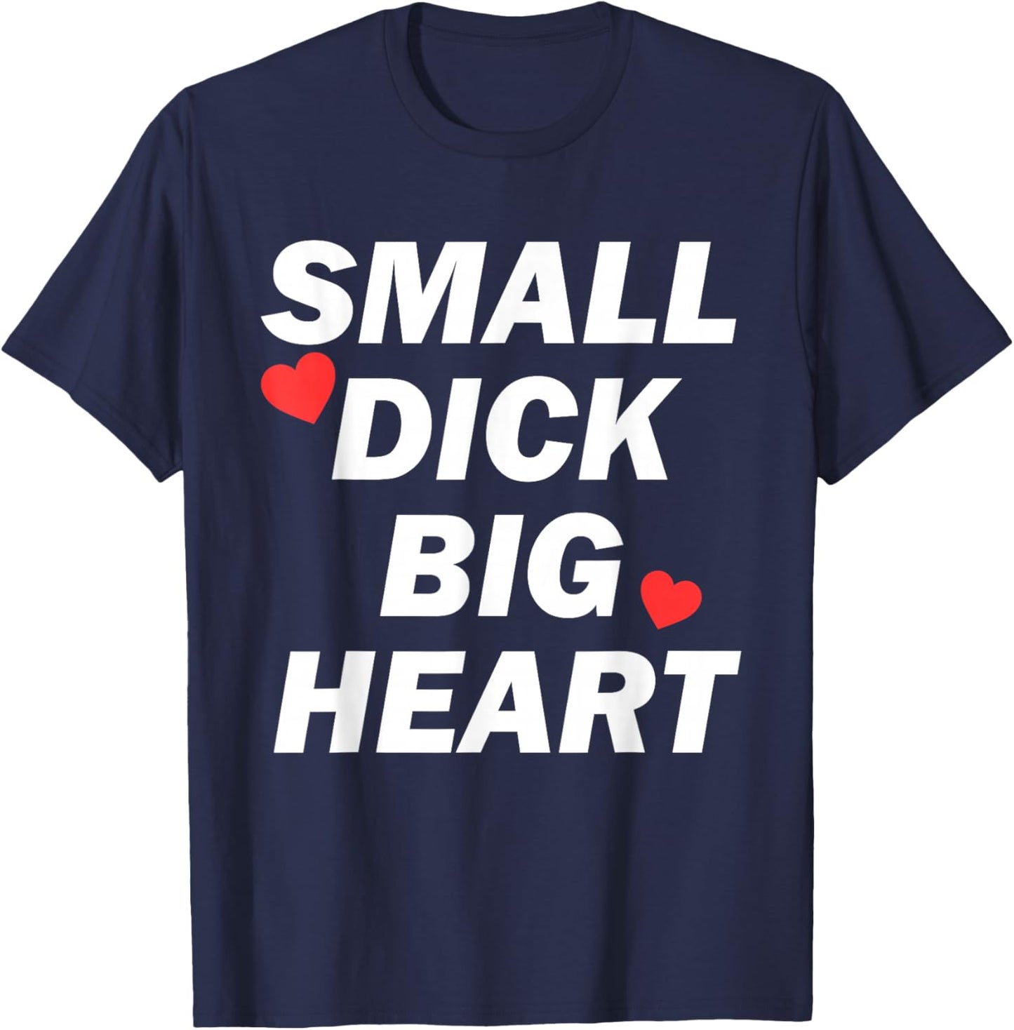 Small Dick Big Heart Funny T-Shirt - T-Shirt | Navy