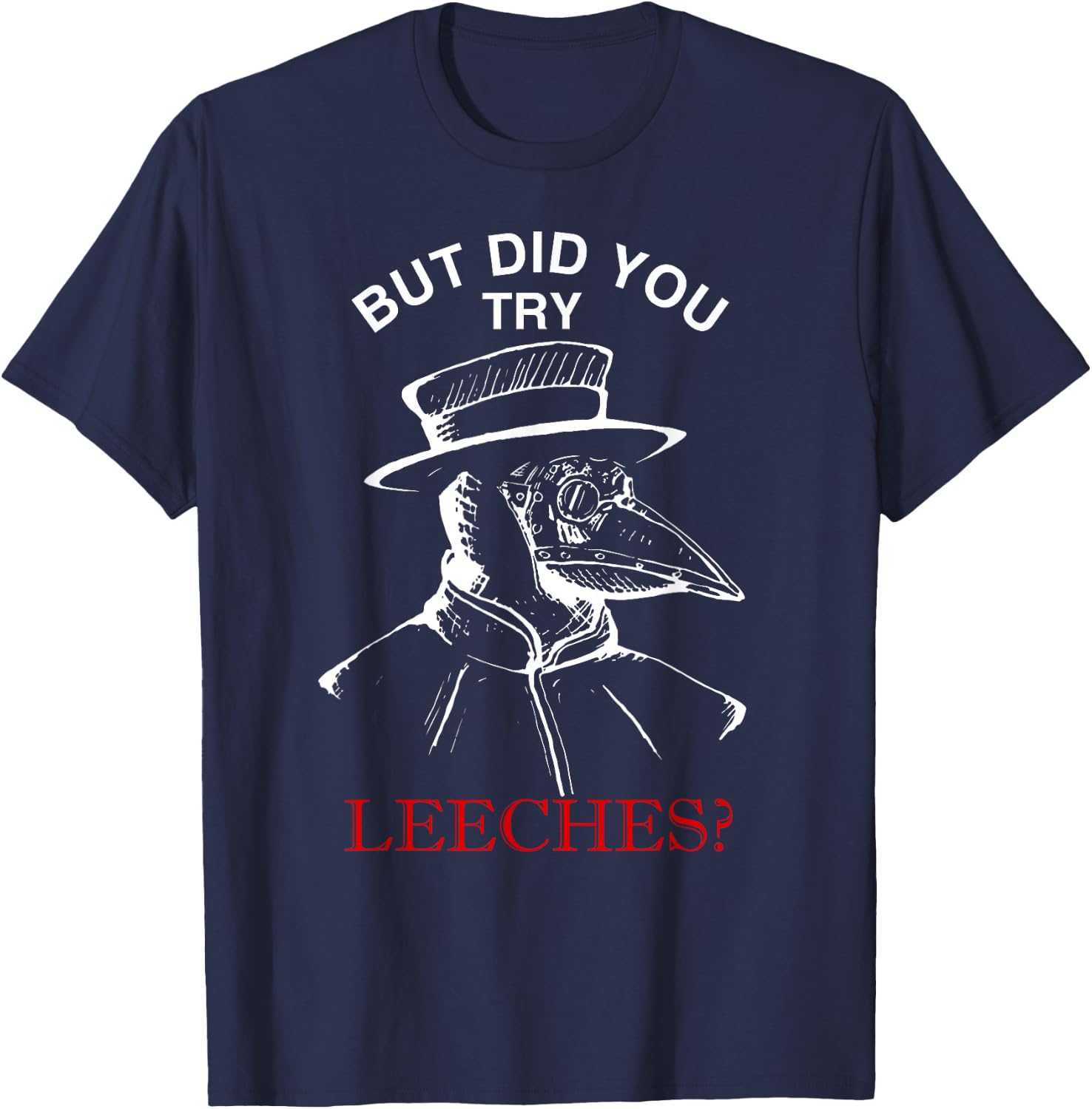 But did you try leeches ? - plague doctor steampunk T-Shirt - T-Shirt | Navy