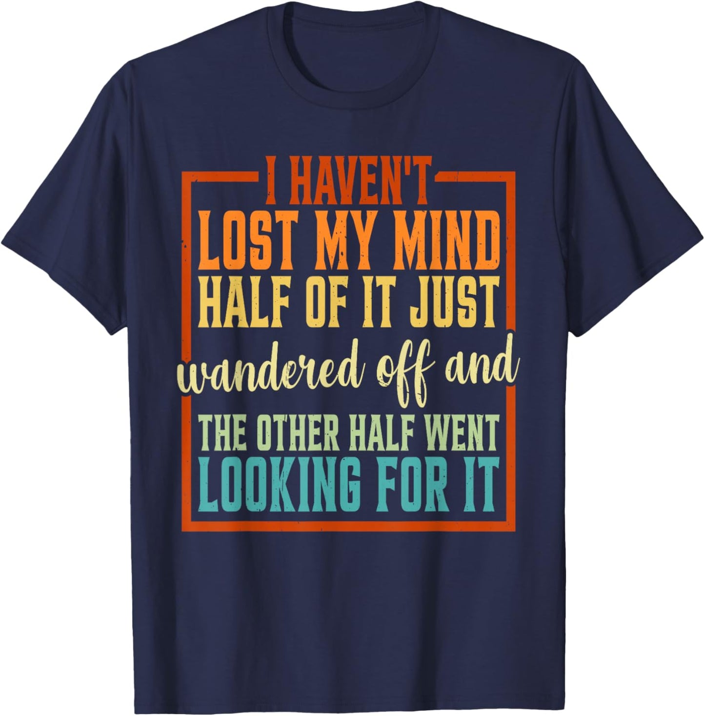 I Haven't Lost My Mind, Half Of It Just Wandered Off T-Shirt - T-Shirt | Navy