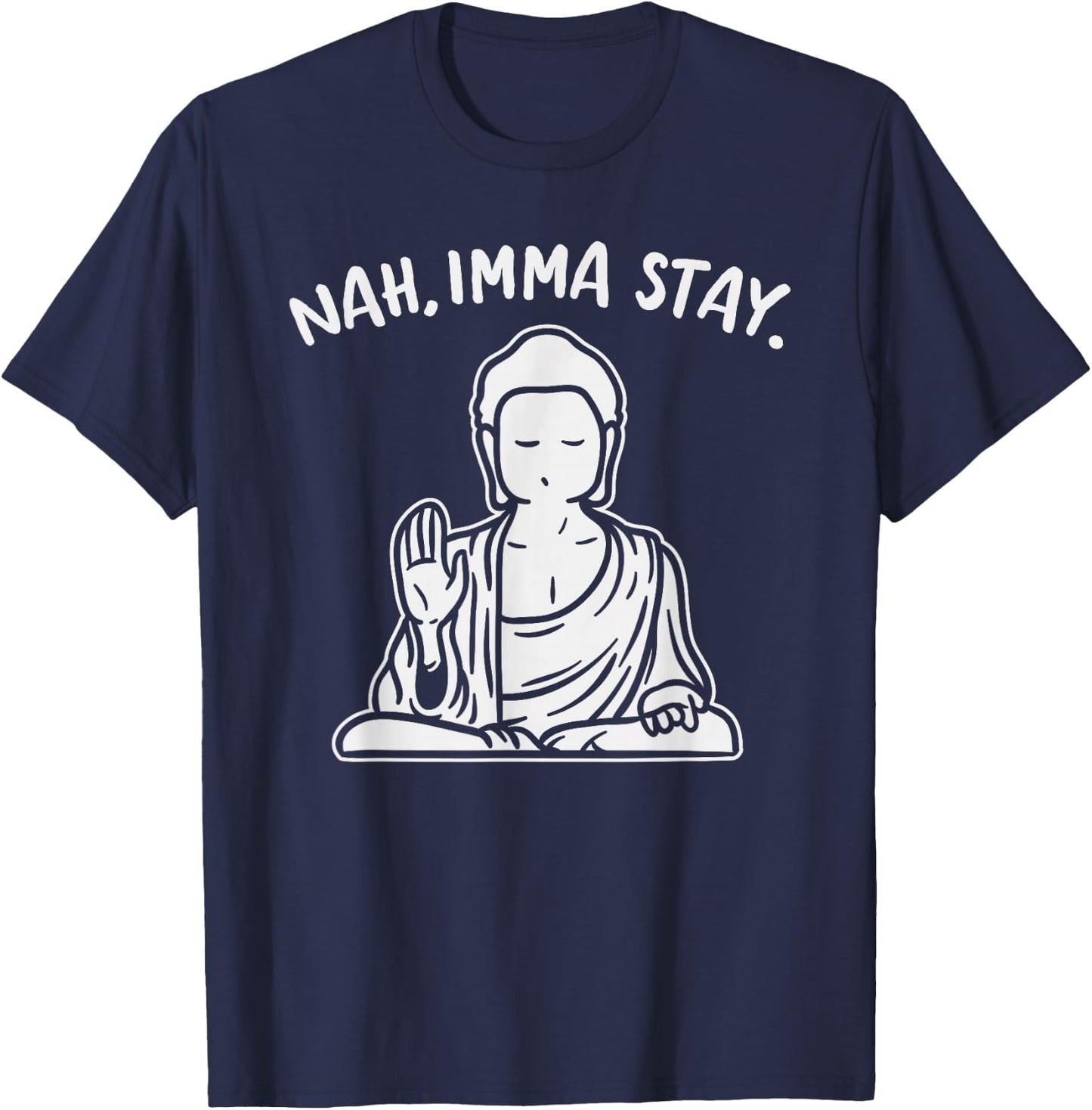 Nah Imma Stay Buddha Funny Yoga Meditation Zen Namaste Gift T-Shirt - T-Shirt | Navy