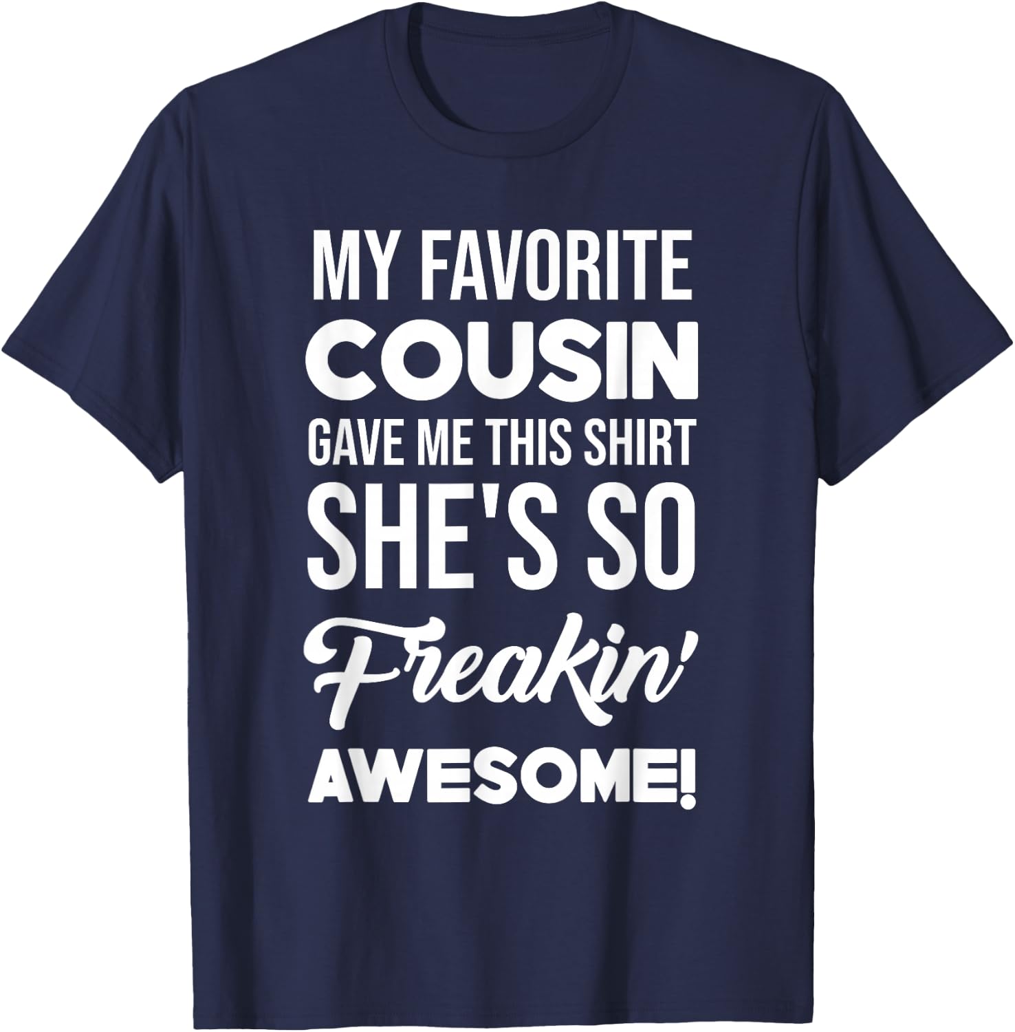 My Favorite Cousin Gave Me This Shirt She's Freakin' Awesome T-Shirt - T-Shirt | Navy