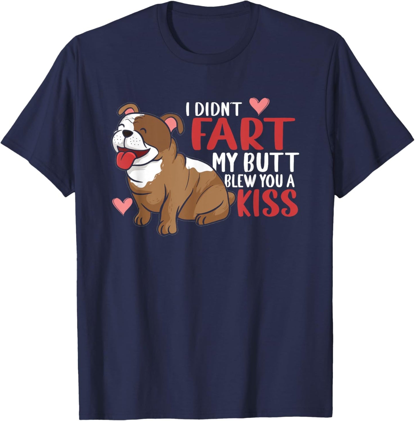 I Didn't Fart My Butt Blew You Kiss | Funny English Bulldog Men Women T-Shirt - T-Shirt | Navy