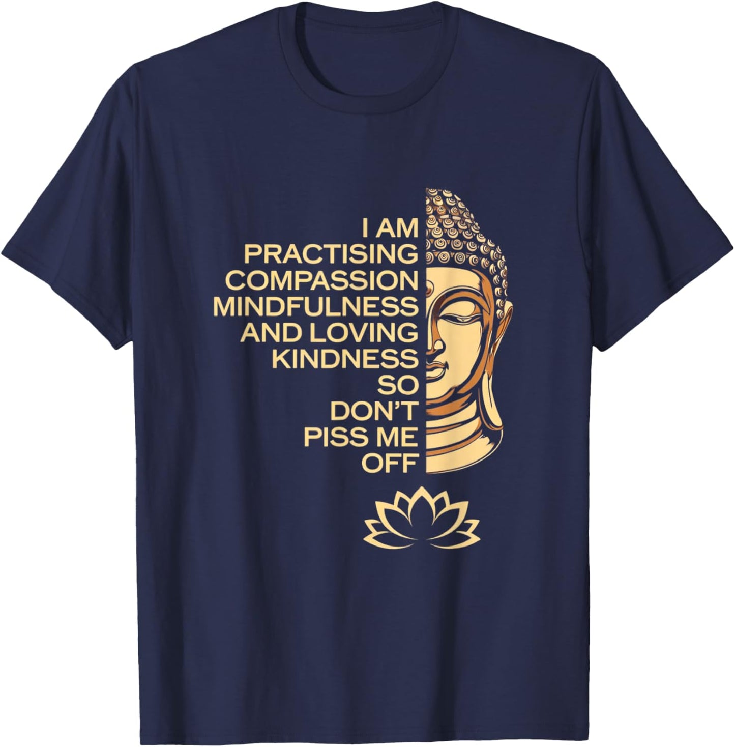 I am Practicing Mindfulness Compassion So Don't Piss Me Off T-Shirt - T-Shirt | Navy